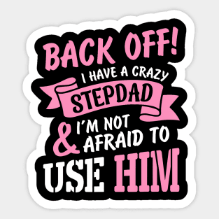 Back Off I Have A Crazy Stepdad I Am Not Afraid To Use Him Sticker